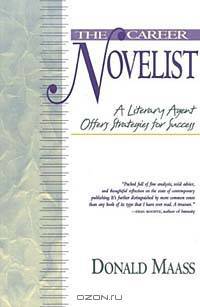 The Career Novelist : A Literary Agent Offers Strategies for Success