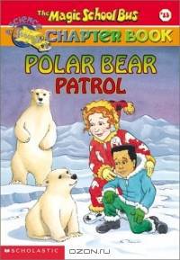 Polar Bear Patrol (The Magic School Bus Chapter Book #13) (Magic School Bus)
