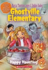 Happy Haunting (Ghostville Elementary, Book 4)