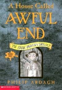 A House Called Awful End (Eddie Dickens Trilogy) (Eddie Dickens Trilogy)