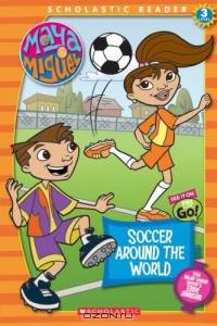 Maya & Miguel: Soccer Around The World : Soccer Around The World (Scholastic Reader Level 3) (Maya & Miguel)