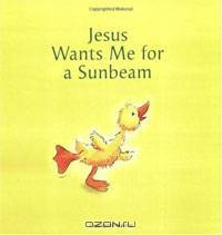 Jesus Wants Me For A Sunbeam