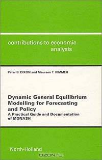 Dynamic General Equilibrium Modelling for Forecasting & Policy: a Practical Guide & Documentation of MONASH
