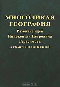 Многоликая география. Развитие идей Иннокентия Петровича Герасимова (к 100-летию со дня рождения)