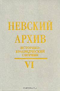 Невский архив. Историко-краеведческий сборник. Выпуск VI