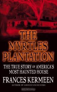 The Myrtles Plantation : The True Story of America