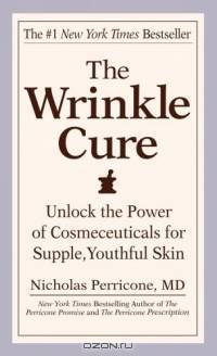 The Wrinkle Cure : Unlock the Power of Cosmeceuticals for Supple, Youthful Skin