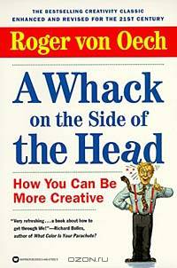 A WHACK ON THE SIDE OF THE HEAD: How You Can Be More Creative