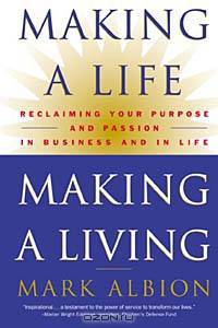 Making a Life, Making a LivingA® : Reclaiming Your Purpose and Passion in Business and in Life