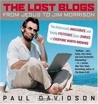 The Lost Blogs: From Jesus to Jim Morrison--The Historically Inaccurate and Totally Fictitious Cyber Diaries of Everyone Worth Knowing