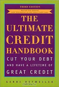 The Ultimate Credit Handbook: How to Cut Your Debt and Have a Lifetime of Great Credit, Third Edition