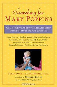 Searching for Mary Poppins: Women Write About the Relationship Between Mothers and Nannies