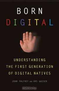 Born Digital: Understanding the First Generation of Digital Natives