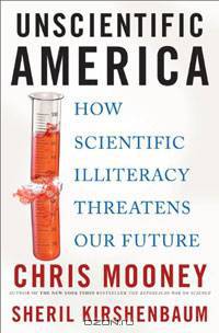 Unscientific America: How Scientific Illiteracy Threatens our Future