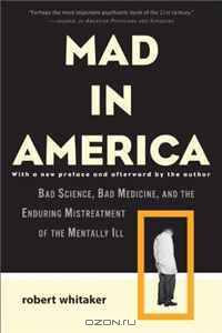 Mad in America: Bad Science, Bad Medicine, and the Enduring Mistreatment of the Mentally Ill