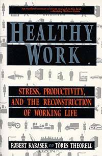 Healthy Work: Stress, Productivity, and the Reconstruction of Working Life