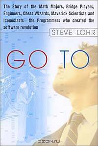 Go To: The Story of the Math Majors, Bridge Players, Engineers, Chess Wizards, Maverick Scientists and Iconoclasts--The Programmers Who Created the Software Revolution