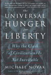 The Universal Hunger For Liberty: Why the Clash of Civilizations Is Not Inevitable
