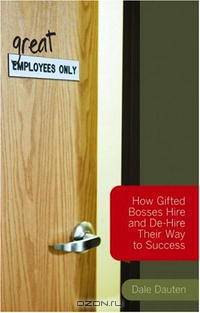 (Great) Employees Only: How Gifted Bosses Hire and De-Hire Their Way to Success