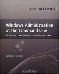 Windows Administration at the Command Line for Windows 2003, Windows XP, and Windows 2000: In the Field Results