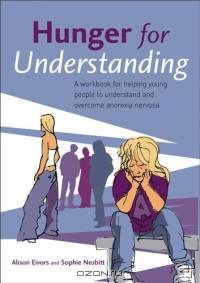 Hunger for Understanding : A Workbook for helping young people to understand and overcome anorexia nervosa
