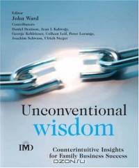 Unconventional Wisdom : Counterintuitive Insights for Family Business Success (IMD Executive Development Series)