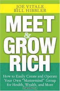 Meet and Grow Rich: How to Easily Create and Operate Your Own "Mastermind" Group for Health, Wealth, and More