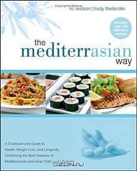 The MediterrAsian Way: A Cookbook and Guide to Health, Weight Loss, and Longevity, Combining the Best Features of Mediterranean and Asian Diets and Lifestyles