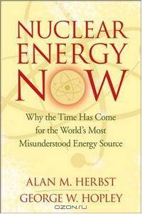 Nuclear Energy Now: Why the Time Has Come for the World