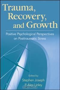Trauma, Recovery, and Growth: Positive Psychological Perspectives on Posttraumatic Stress