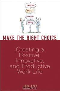 Make the Right Choice: Creating a Positive, Innovative and Productive Work Life