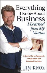 Everything I Know About Business I Learned from my Mama: A Down-Home Approach to Business and Personal Success