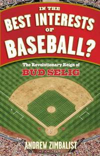 In the Best Interests of Baseball: The Revolutionary Reign of Bud Selig