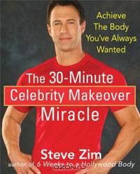 The 30-Minute Celebrity Makeover Miracle: Achieve the Body You