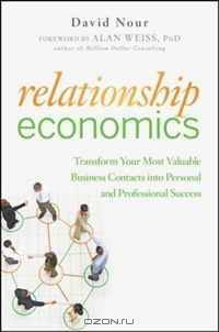 Relationship Economics: Transform Your Most Valuable Business Contacts Into Personal and Professional Success