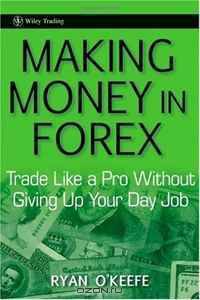 Making Money in Forex: Trade Like a Pro Without Giving Up Your Day Job (Wiley Trading)