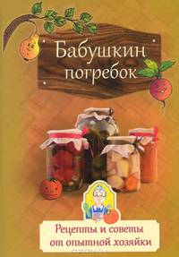 Бабушкин погребок. Рецепты и советы от опытной хозяйки