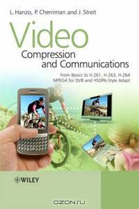 Video Compression and Communications: From Basics to H.261, H.263, H.264, MPEG4 for DVB and HSDPA-Style Adaptive Turbo-Transceivers