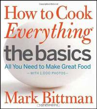 How to Cook Everything The Basics: All You Need to Make Great Food -- With 1,000 Photos