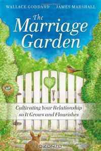 The Marriage Garden: Cultivating Your Relationship so it Grows and Flourishes