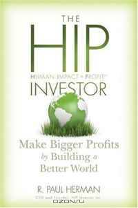 The HIP Investor: Make Bigger Profits by Building a Better World