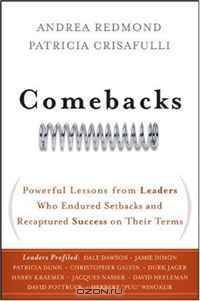 Comebacks: Powerful Lessons from Leaders Who Endured Setbacks and Recaptured Success on Their Terms