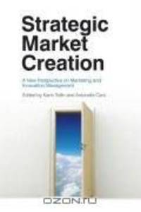 Strategic Market Creation: A New Perspective on Marketing and Innovation Management