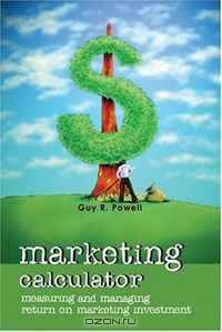 Marketing Calculator: Measuring and Managing Return on Marketing Investment