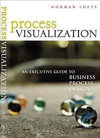 Process Visualization: An Executive Guide to Business Process Design