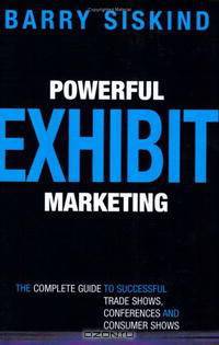 Powerful Exhibit Marketing: The Complete Guide to Successful Trade Shows, Conferences, and Consumer Shows