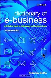 Dictionary of e-Business : A Definitive Guide to Technology and Business Terms
