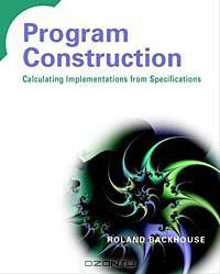 Program Construction: Calculating Implementations from Specifications