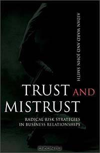 Trust and Mistrust : Radical Risk Strategies in Business Relationships