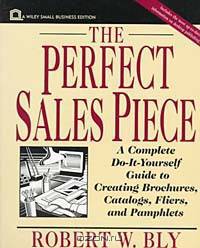 The Perfect Sales Piece : A Complete Do-It-Yourself Guide to Creating Brochures, Catalogs, Fliers, and Pamphlets (Small Business Series)